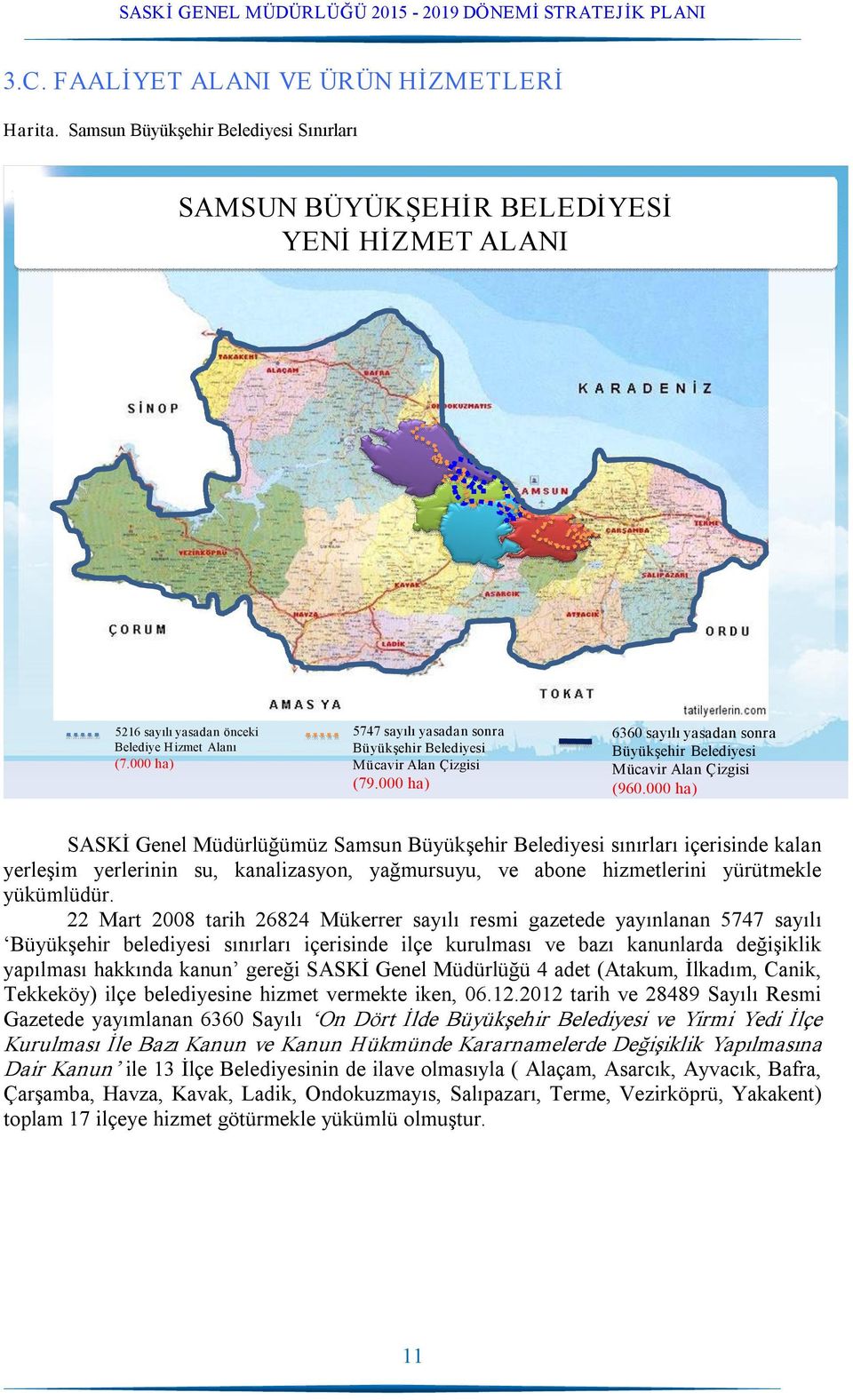000 ha) SASKİ Genel Müdürlüğümüz Samsun Büyükşehir Belediyesi sınırları içerisinde kalan yerleşim yerlerinin su, kanalizasyon, yağmursuyu, ve abone hizmetlerini yürütmekle yükümlüdür.
