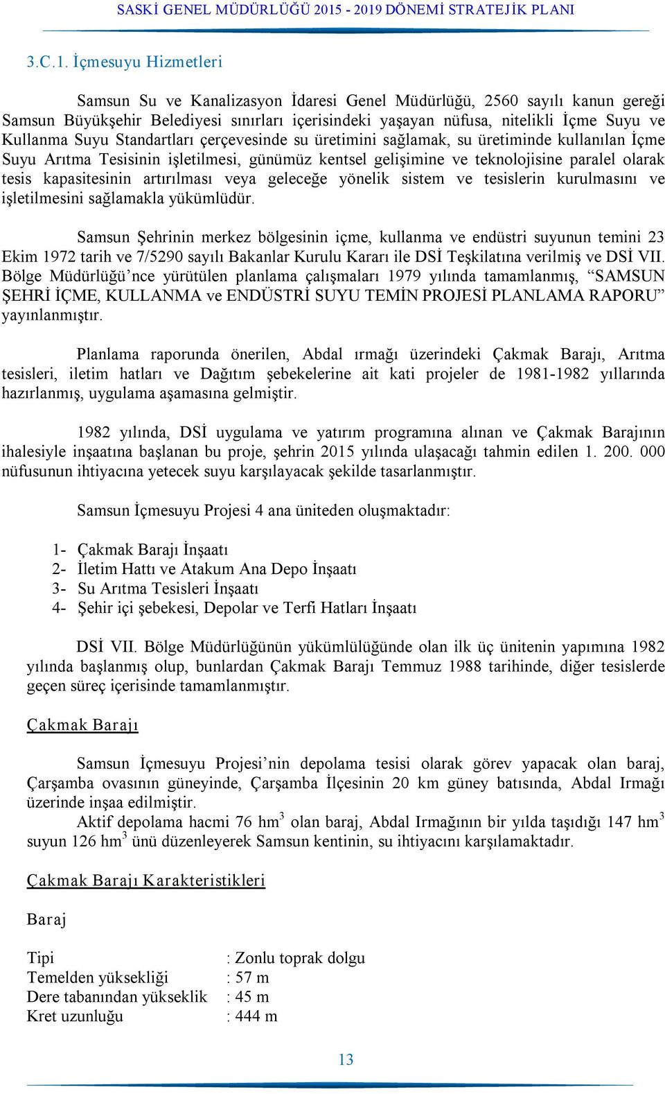 Suyu Standartları çerçevesinde su üretimini sağlamak, su üretiminde kullanılan İçme Suyu Arıtma Tesisinin işletilmesi, günümüz kentsel gelişimine ve teknolojisine paralel olarak tesis kapasitesinin