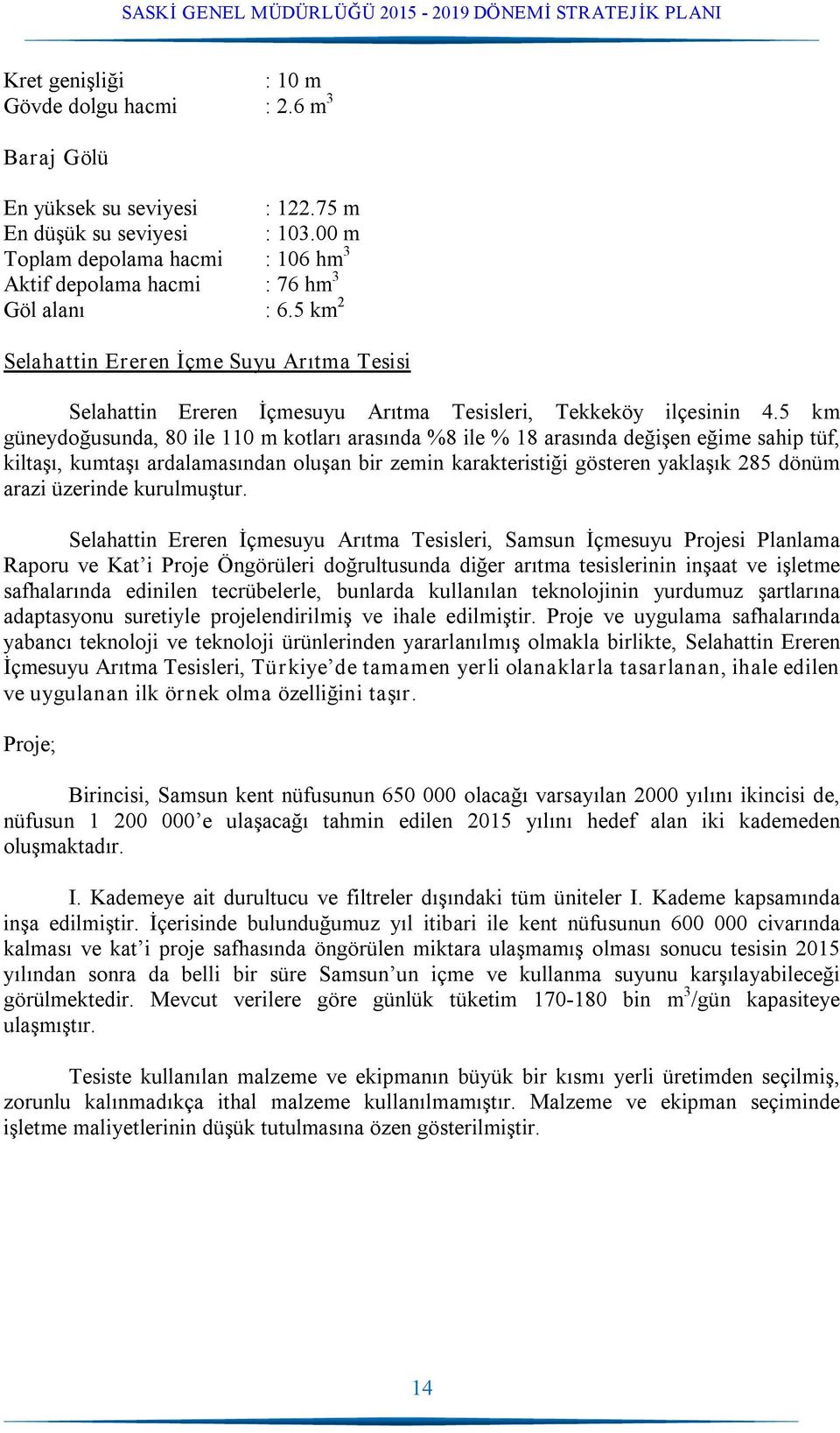 5 km güneydoğusunda, 80 ile 110 m kotları arasında %8 ile % 18 arasında değişen eğime sahip tüf, kiltaşı, kumtaşı ardalamasından oluşan bir zemin karakteristiği gösteren yaklaşık 285 dönüm arazi