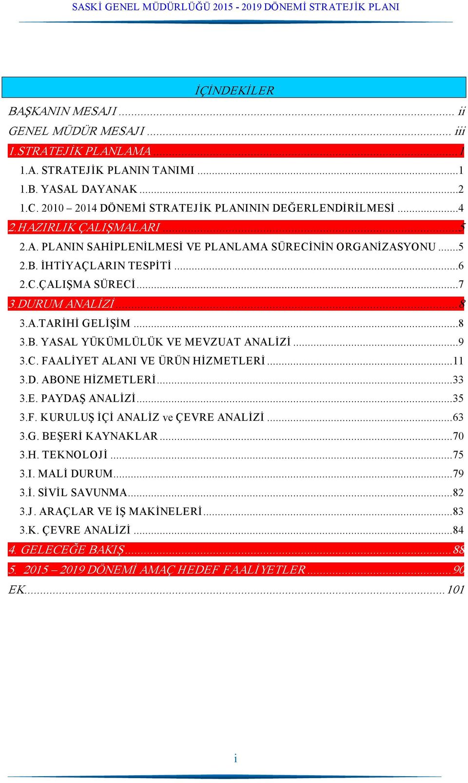 ..7 3.DURUM ANALİZİ...8 3.A.TARİHİ GELİŞİM...8 3.B. YASAL YÜKÜMLÜLÜK VE MEVZUAT ANALİZİ...9 3.C. FAALİYET ALANI VE ÜRÜN HİZMETLERİ...11 3.D. ABONE HİZMETLERİ...33 3.E. PAYDAŞ ANALİZİ...35 3.F. KURULUŞ İÇİ ANALİZ ve ÇEVRE ANALİZİ.