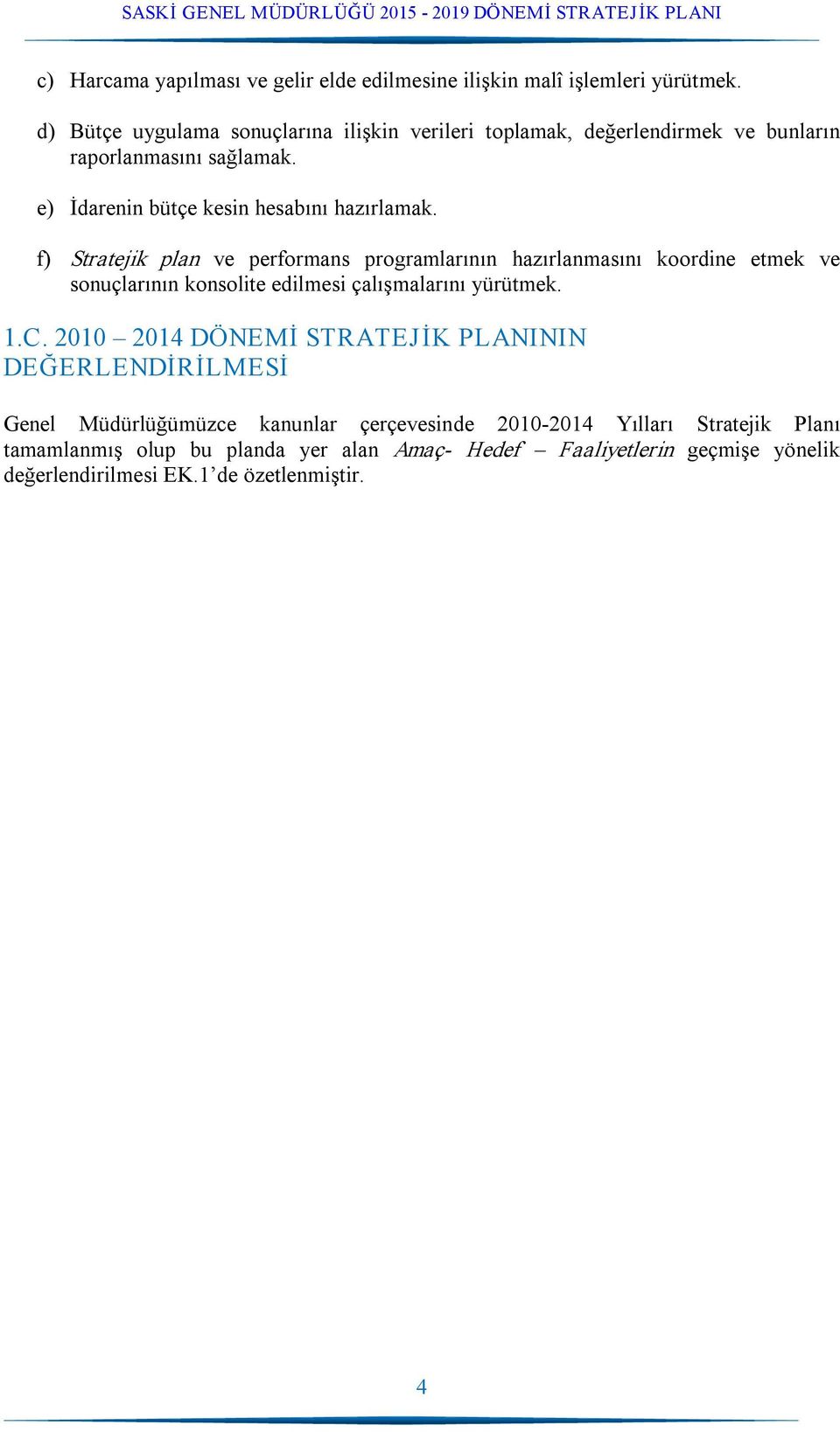 f) Stratejik plan ve performans programlarının hazırlanmasını koordine etmek ve sonuçlarının konsolite edilmesi çalışmalarını yürütmek. 1.C.