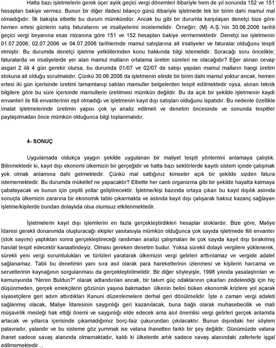 Ancak bu gibi bir durumla karşılaşan denetçi bize göre hemen ertesi günlerin satış faturalarını ve irsaliyelerini incelemelidir. Örneğin; (M) A.Ş. nin 30.06.