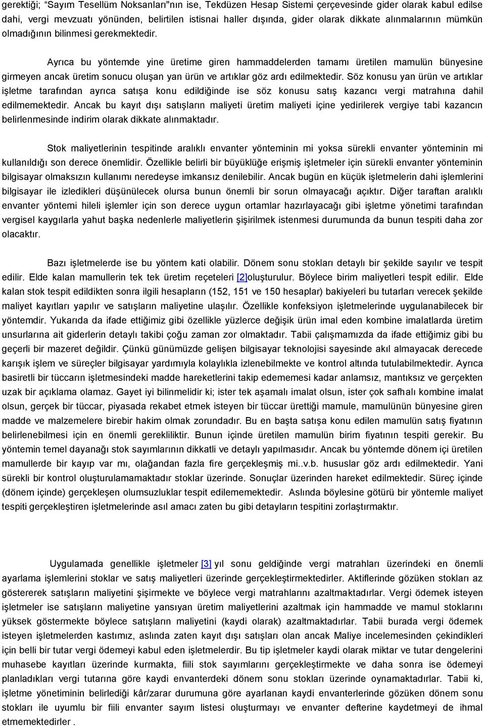 Ayrıca bu yöntemde yine üretime giren hammaddelerden tamamı üretilen mamulün bünyesine girmeyen ancak üretim sonucu oluşan yan ürün ve artıklar göz ardı edilmektedir.