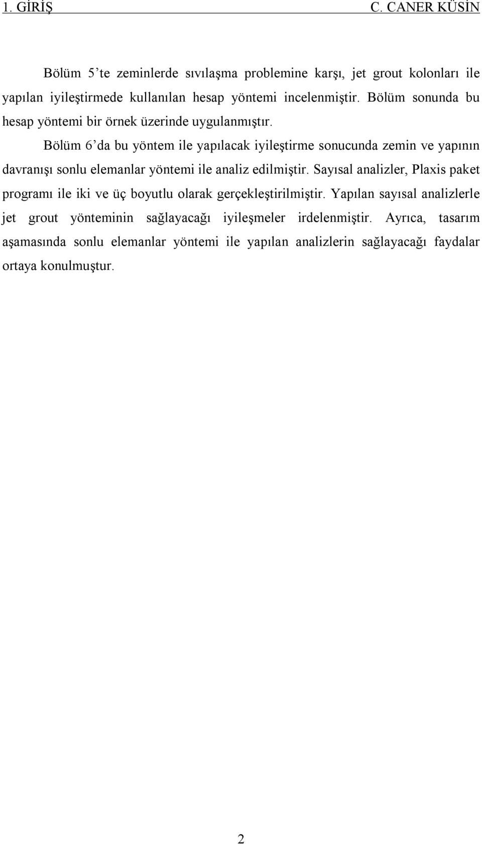 Bölüm 6 da bu yöntem ile yapılacak iyileştirme sonucunda zemin ve yapının davranışı sonlu elemanlar yöntemi ile analiz edilmiştir.