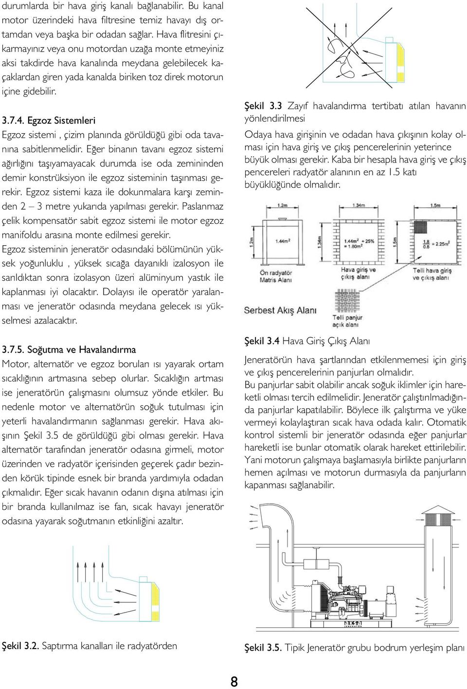 . Egzoz Sistemleri Egzoz sistemi, çizim planında görüldüğü gibi oda tavanına sabitlenmelidir.