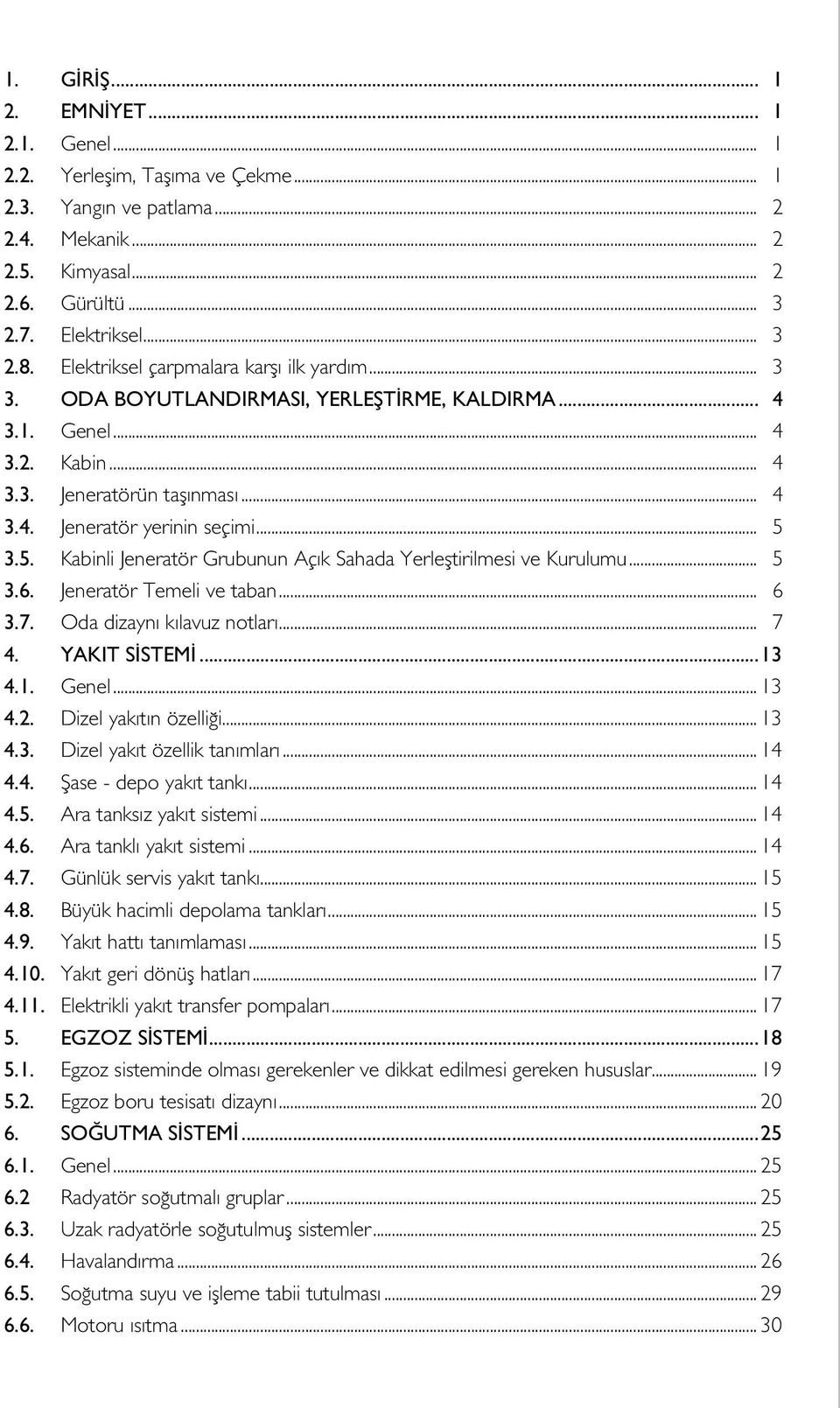 .. 5.. Jeneratör Temeli ve taban....7. Oda dizaynı kılavuz notları... 7. YAKIT SİSTEMİ...1.1. Genel... 1.. Dizel yakıtın özelliği... 1.. Dizel yakıt özellik tanımları... 1.. Şase - depo yakıt tankı.