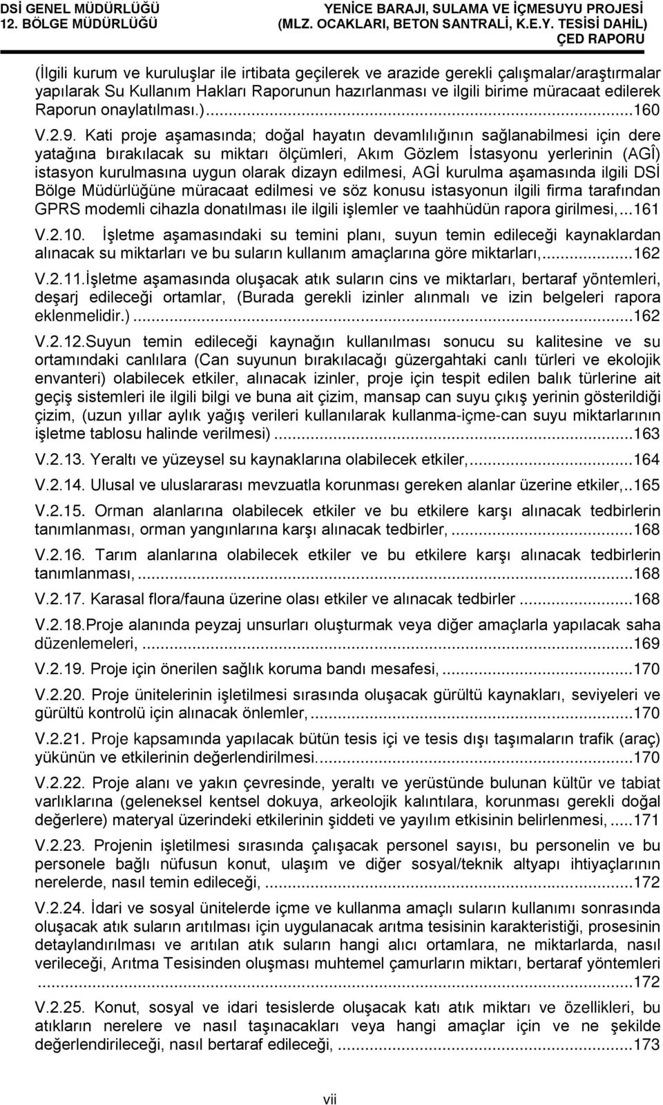 Kati proje aşamasında; doğal hayatın devamlılığının sağlanabilmesi için dere yatağına bırakılacak su miktarı ölçümleri, Akım Gözlem İstasyonu yerlerinin (AGÎ) istasyon kurulmasına uygun olarak dizayn