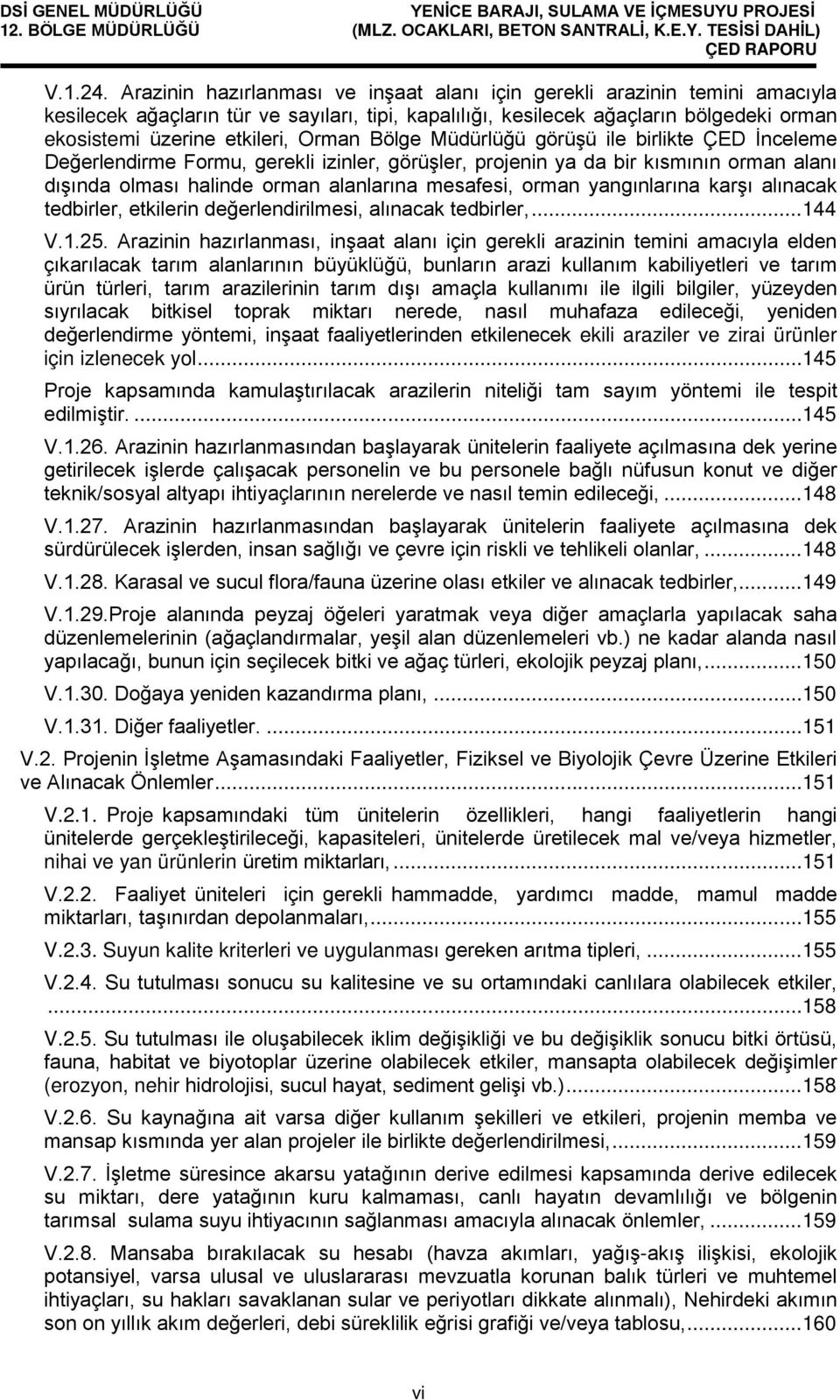 Orman Bölge Müdürlüğü görüşü ile birlikte ÇED İnceleme Değerlendirme Formu, gerekli izinler, görüşler, projenin ya da bir kısmının orman alanı dışında olması halinde orman alanlarına mesafesi, orman