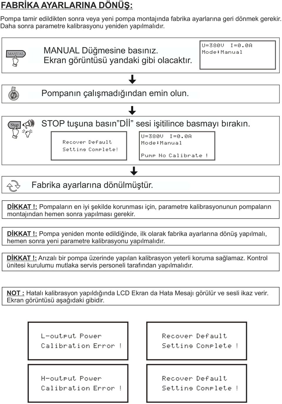 : Pompaların en iyi şekilde korunması için, parametre kalibrasyonunun pompaların montajından hemen sonra yapılması gerekir. DİKKAT!