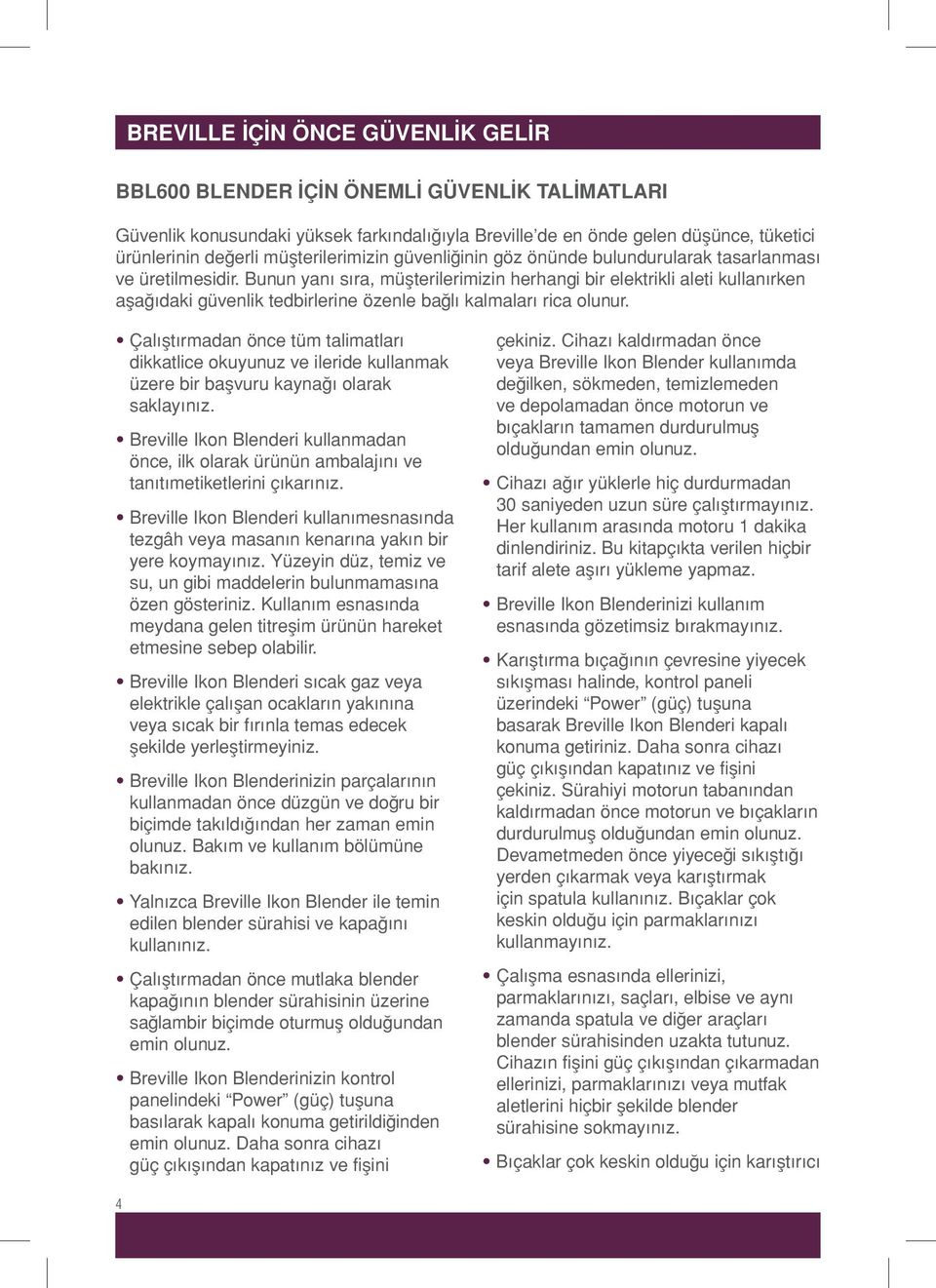 Bunun yanı sıra, müşterilerimizin herhangi bir elektrikli aleti kullanırken aşağıdaki güvenlik tedbirlerine özenle bağlı kalmaları rica olunur.