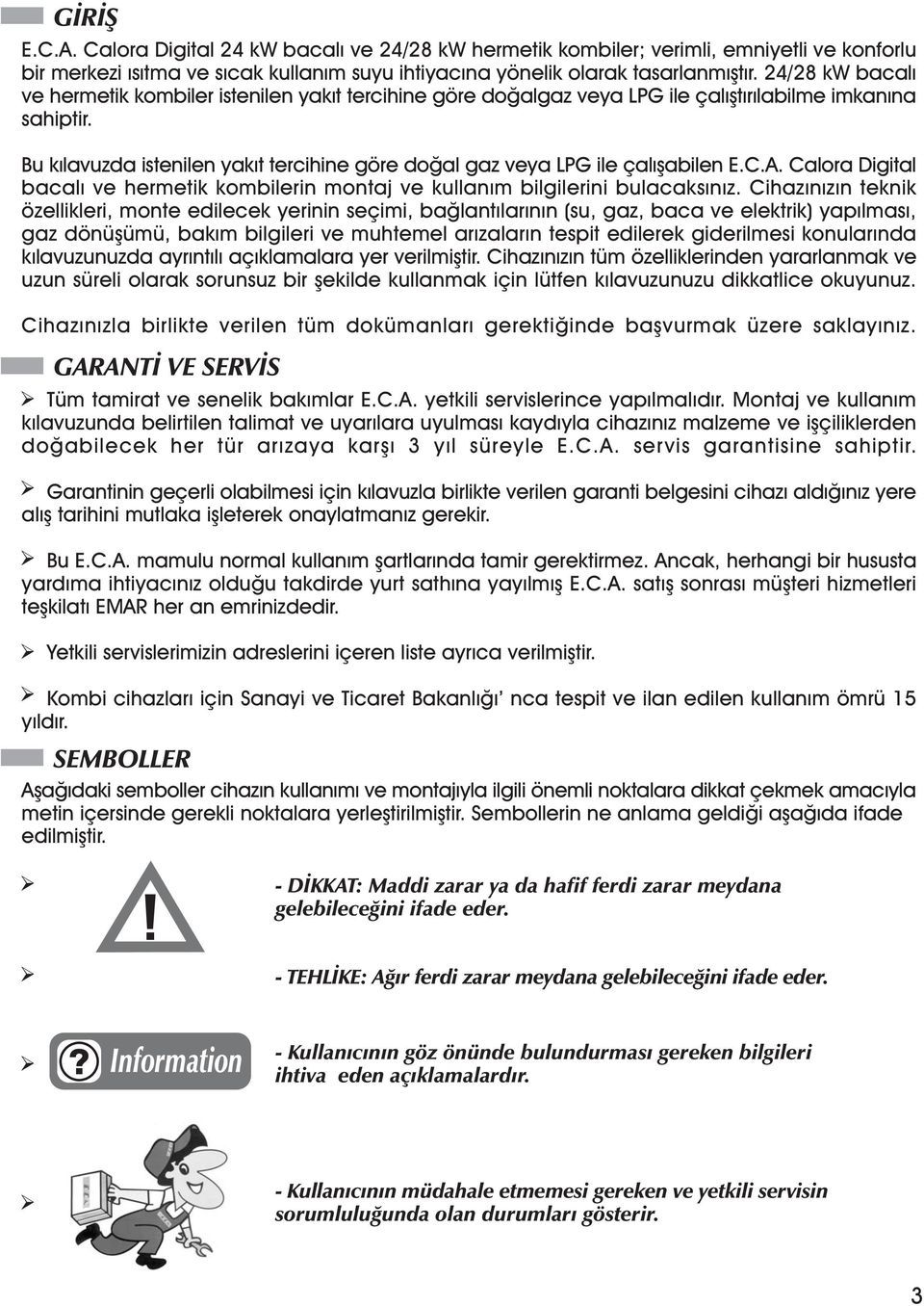 Bu kýlavuzda istenilen yakýt tercihine göre doðal gaz veya LPG ile çalýþabilen E.C.A. Calora Digital bacalý ve hermetik kombilerin montaj ve kullaným bilgilerini bulacaksýnýz.