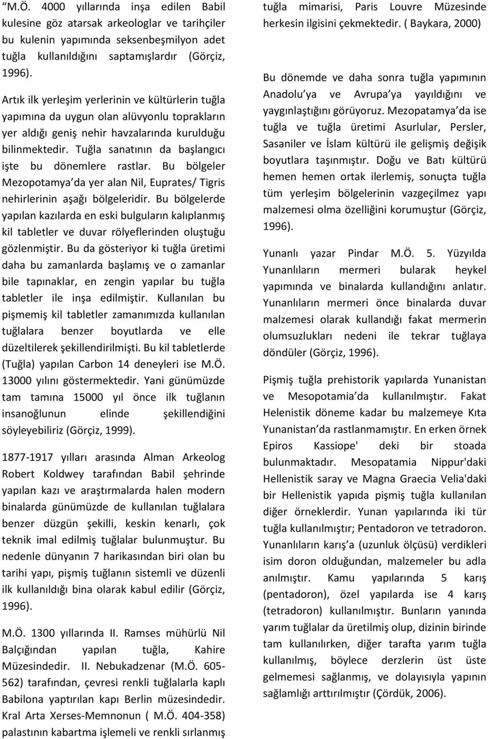 Tuğla sanatının da başlangıcı işte bu dönemlere rastlar. Bu bölgeler Mezopotamya da yer alan Nil, Euprates/ Tigris nehirlerinin aşağı bölgeleridir.