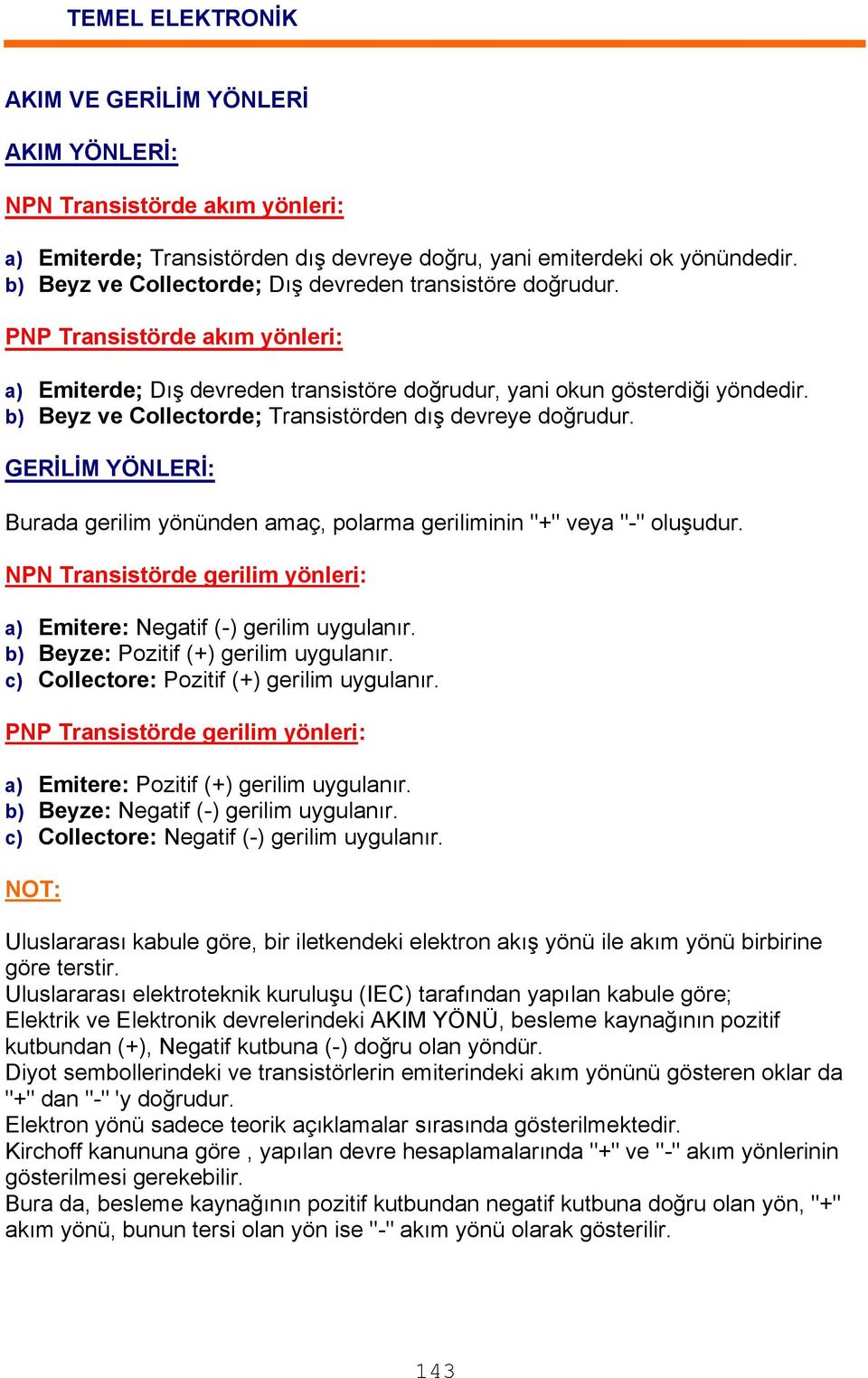 b) Beyz ve Collectorde; Transistörden dış devreye doğrudur. GERİLİM YÖNLERİ: Burada gerilim yönünden amaç, polarma geriliminin "+" veya "-" oluşudur.