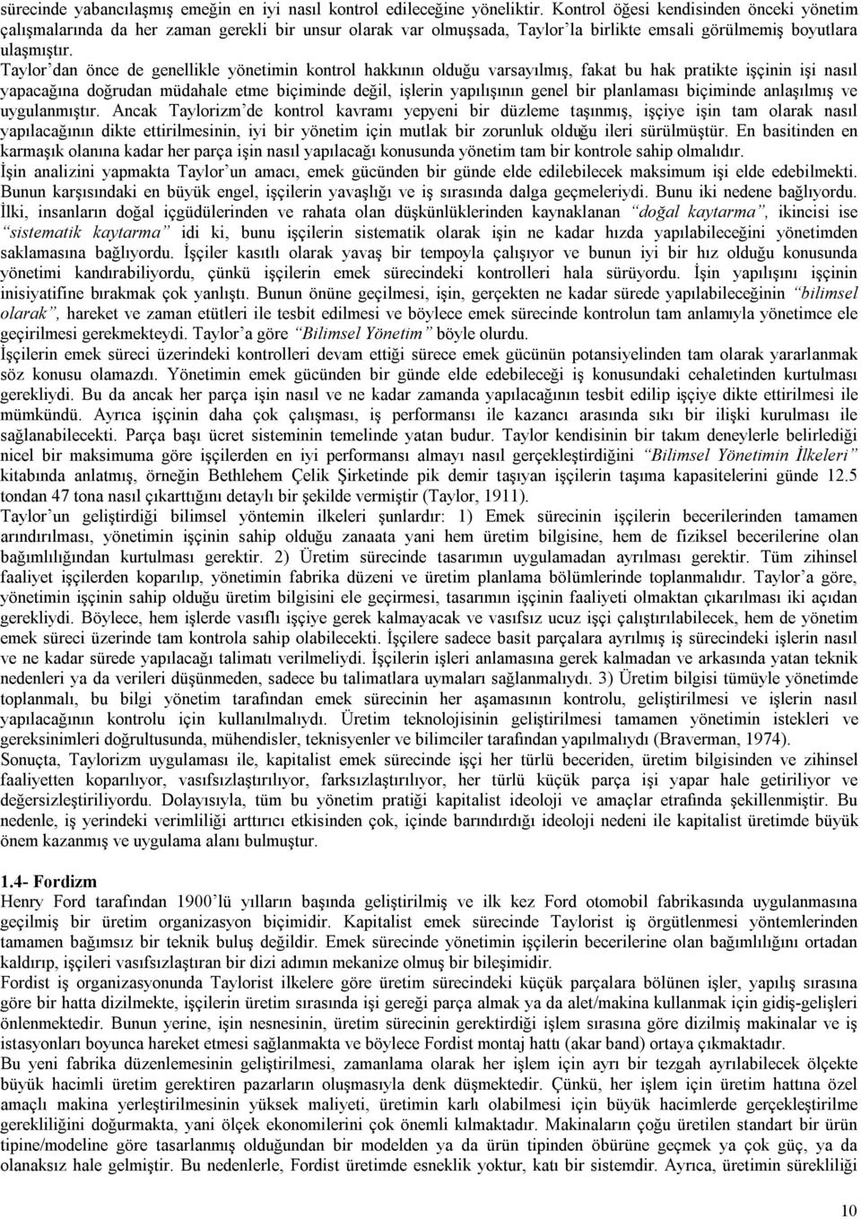 Taylor dan önce de genellikle yönetimin kontrol hakkının olduğu varsayılmış, fakat bu hak pratikte işçinin işi nasıl yapacağına doğrudan müdahale etme biçiminde değil, işlerin yapılışının genel bir