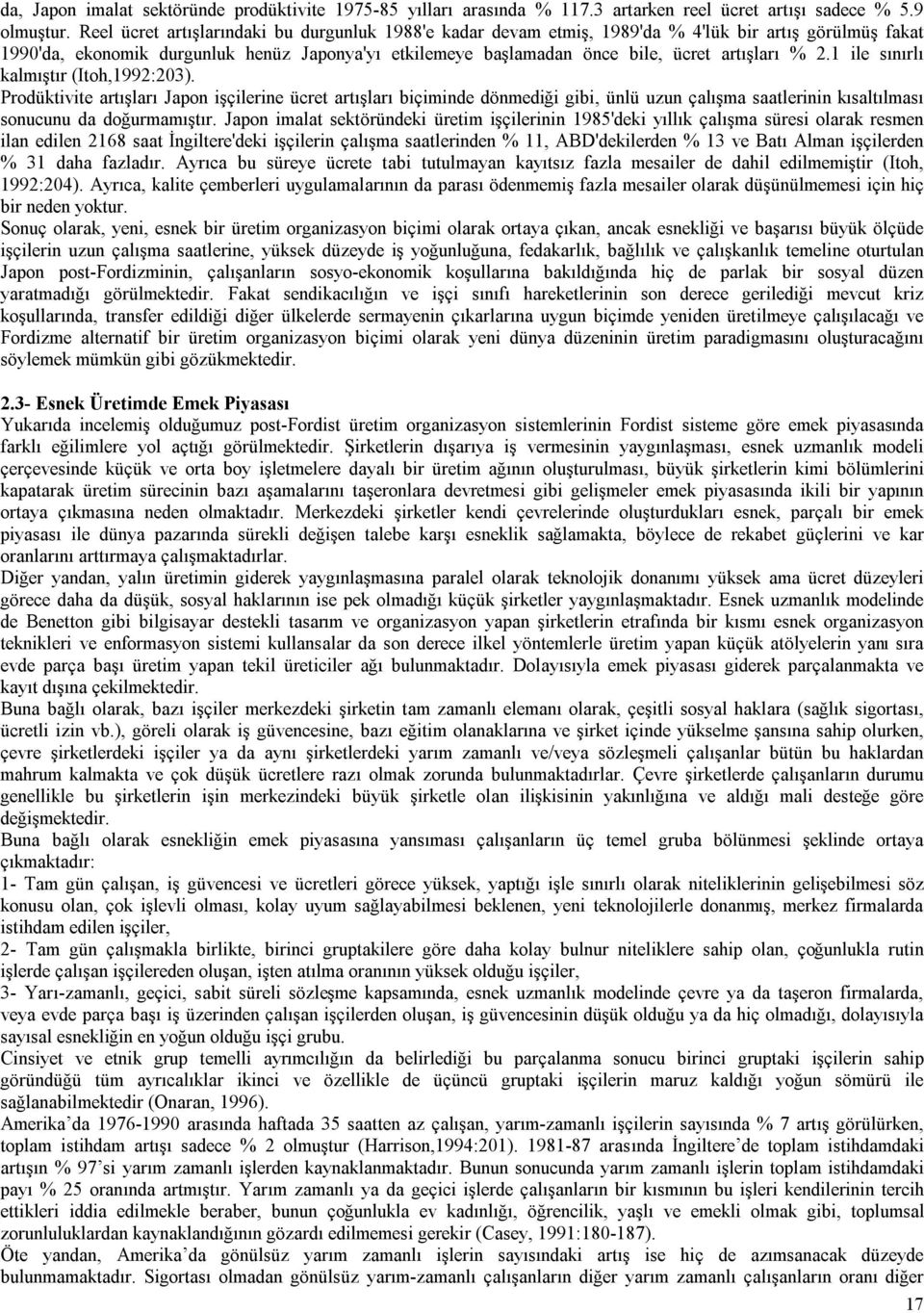 % 2.1 ile sınırlı kalmıştır (Itoh,1992:203). Prodüktivite artışları Japon işçilerine ücret artışları biçiminde dönmediği gibi, ünlü uzun çalışma saatlerinin kısaltılması sonucunu da doğurmamıştır.