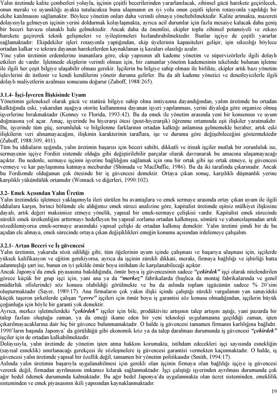 Kalite artmakta, mazereti dolayısıyla gelmeyen işçinin yerini doldurmak kolaylaşmakta, ayrıca acil durumlar için fazla mesaiye kalacak daha geniş bir beceri havuzu olanaklı hale gelmektedir.