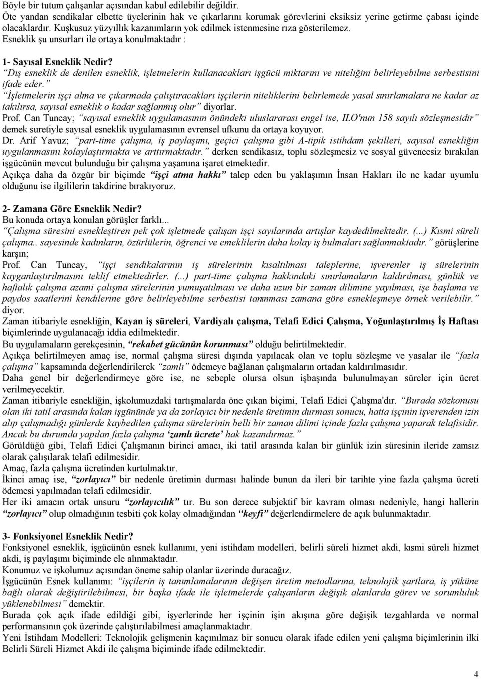 Dış esneklik de denilen esneklik, işletmelerin kullanacakları işgücü miktarını ve niteliğini belirleyebilme serbestisini ifade eder.