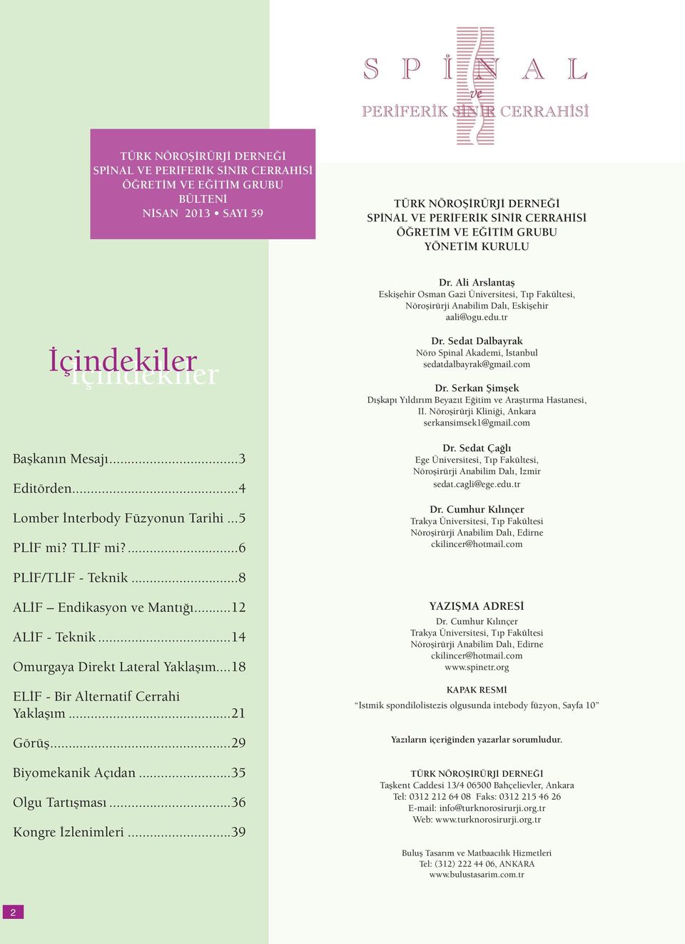 ..4 Lomber İnterbody Füzyonun Tarihi...5 PLİF mi? TLİF mi?...6 Dr. Sedat Dalbayrak Nöro Spinal Akademi, İstanbul sedatdalbayrak@gmail.com Dr.