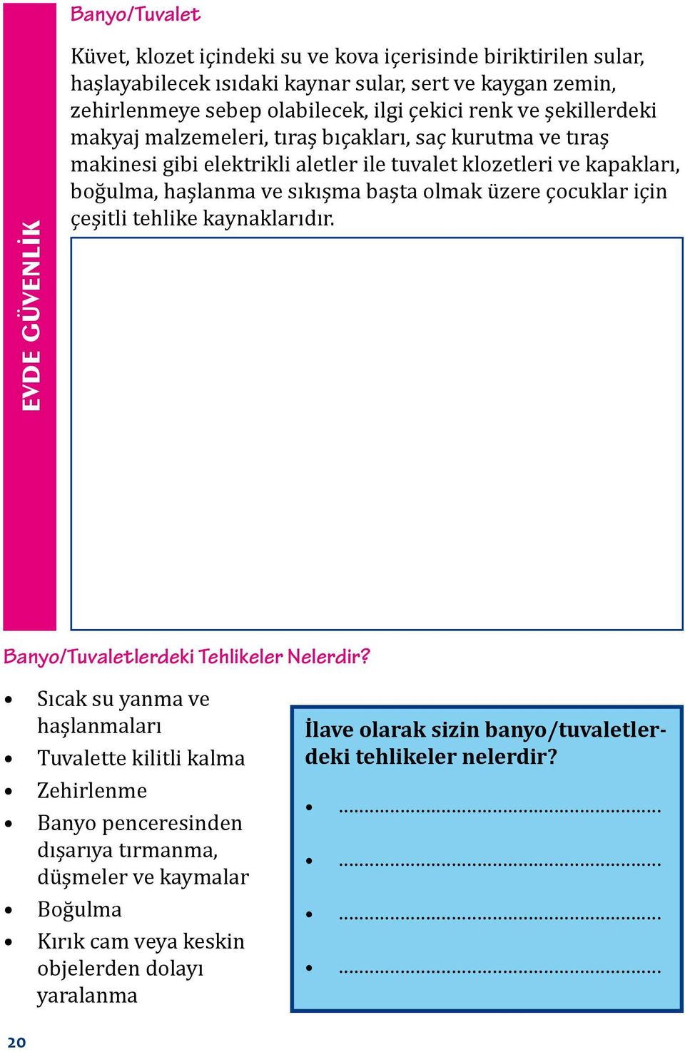 sıkışma başta olmak üzere çocuklar için çeşitli tehlike kaynaklarıdır. Banyo/Tuvaletlerdeki Tehlikeler Nelerdir?