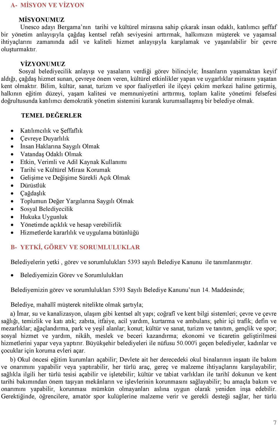 VİZYONUMUZ Sosyal belediyecilik anlayışı ve yasaların verdiği görev bilinciyle; İnsanların yaşamaktan keyif aldığı, çağdaş hizmet sunan, çevreye önem veren, kültürel etkinlikler yapan ve uygarlıklar