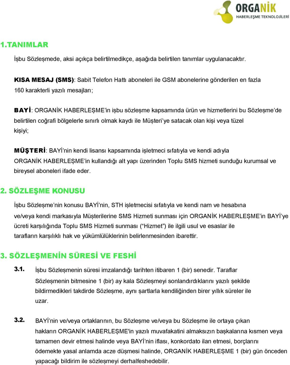 Sözleşme de belirtilen coğrafi bölgelerle sınırlı olmak kaydı ile Müşteri ye satacak olan kişi veya tüzel kişiyi; MÜŞTERİ: BAYİ nin kendi lisansı kapsamında işletmeci sıfatıyla ve kendi adıyla