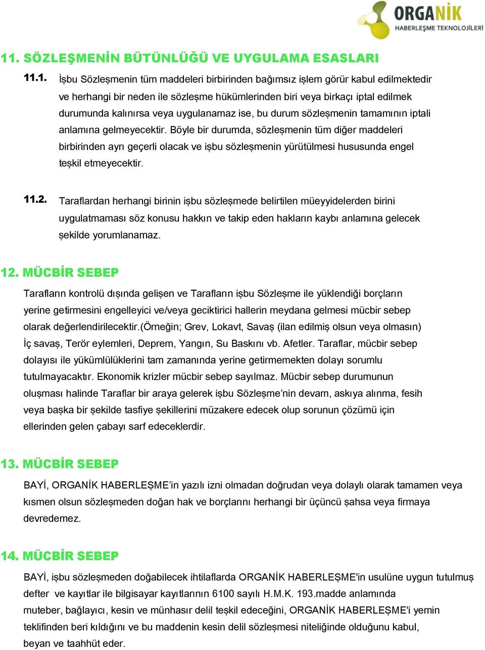 Böyle bir durumda, sözleşmenin tüm diğer maddeleri birbirinden ayrı geçerli olacak ve işbu sözleşmenin yürütülmesi hususunda engel teşkil etmeyecektir. 11.2.