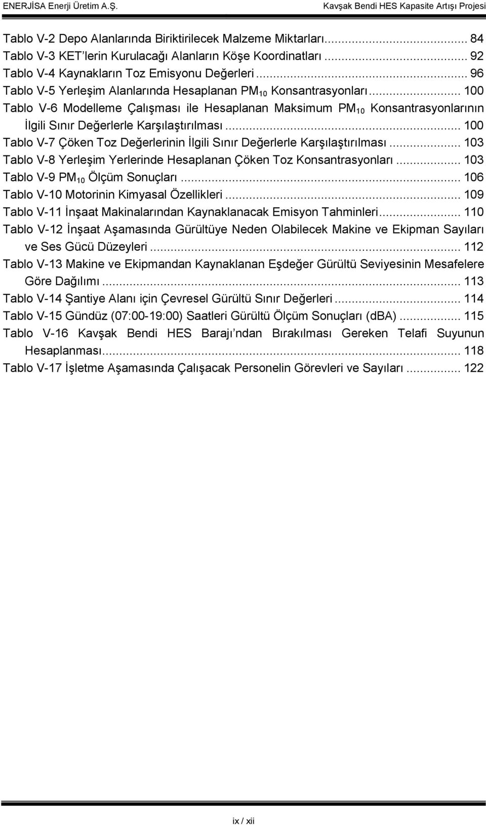 .. 100 Tablo V-7 Çöken Toz Değerlerinin Đlgili Sınır Değerlerle Karşılaştırılması... 103 Tablo V-8 Yerleşim Yerlerinde Hesaplanan Çöken Toz Konsantrasyonları... 103 Tablo V-9 PM 10 Ölçüm Sonuçları.