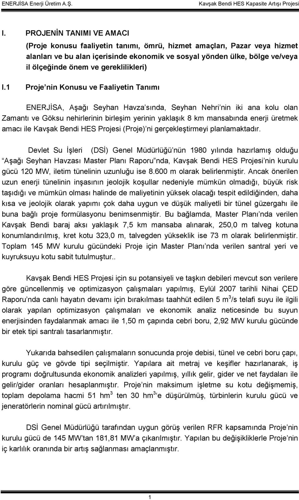 1 Proje nin Konusu ve Faaliyetin Tanımı ENERJĐSA, Aşağı Seyhan Havza sında, Seyhan Nehri nin iki ana kolu olan Zamantı ve Göksu nehirlerinin birleşim yerinin yaklaşık 8 km mansabında enerji üretmek