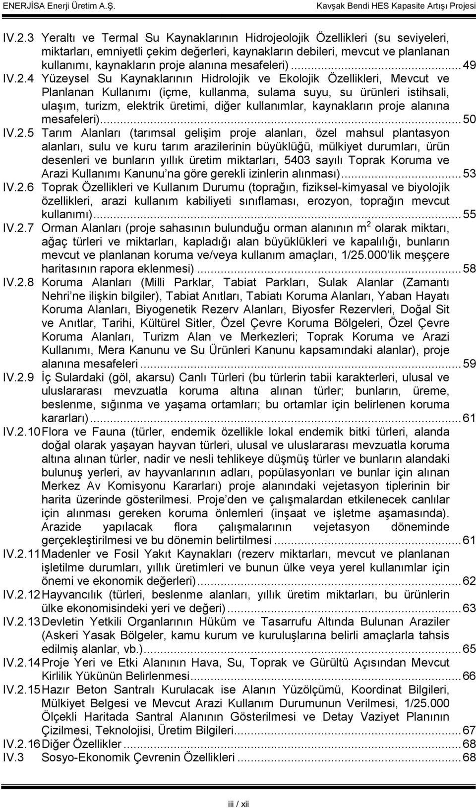 4 Yüzeysel Su Kaynaklarının Hidrolojik ve Ekolojik Özellikleri, Mevcut ve Planlanan Kullanımı (içme, kullanma, sulama suyu, su ürünleri istihsali, ulaşım, turizm, elektrik üretimi, diğer kullanımlar,