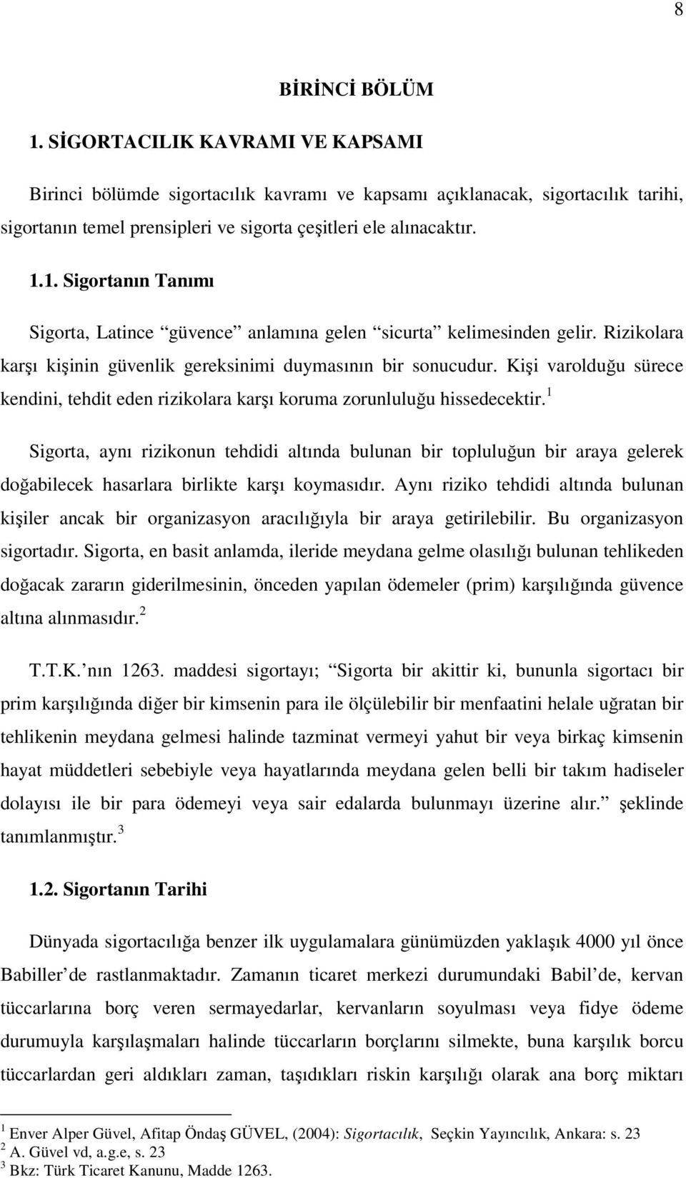 Kişi varolduğu sürece kendini, tehdit eden rizikolara karşı koruma zorunluluğu hissedecektir.