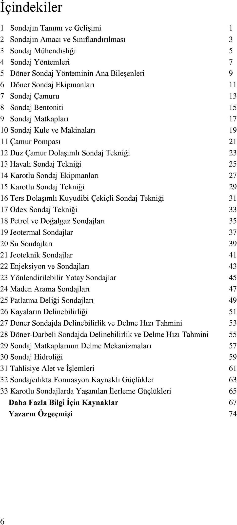 14 Karotlu Sondaj Ekipmanları 27 15 Karotlu Sondaj Tekniği 29 16 Ters Dolaşımlı Kuyudibi Çekiçli Sondaj Tekniği 31 17 Odex Sondaj Tekniği 33 18 Petrol ve Doğalgaz Sondajları 35 19 Jeotermal Sondajlar