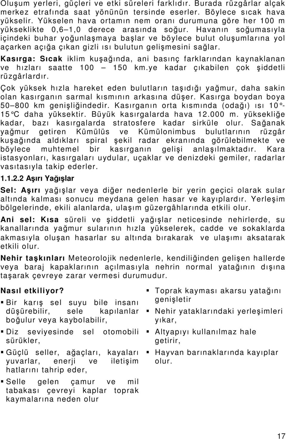 Havanın soğumasıyla içindeki buhar yoğunlaşmaya başlar ve böylece bulut oluşumlarına yol açarken açığa çıkan gizli ısı bulutun gelişmesini sağlar.