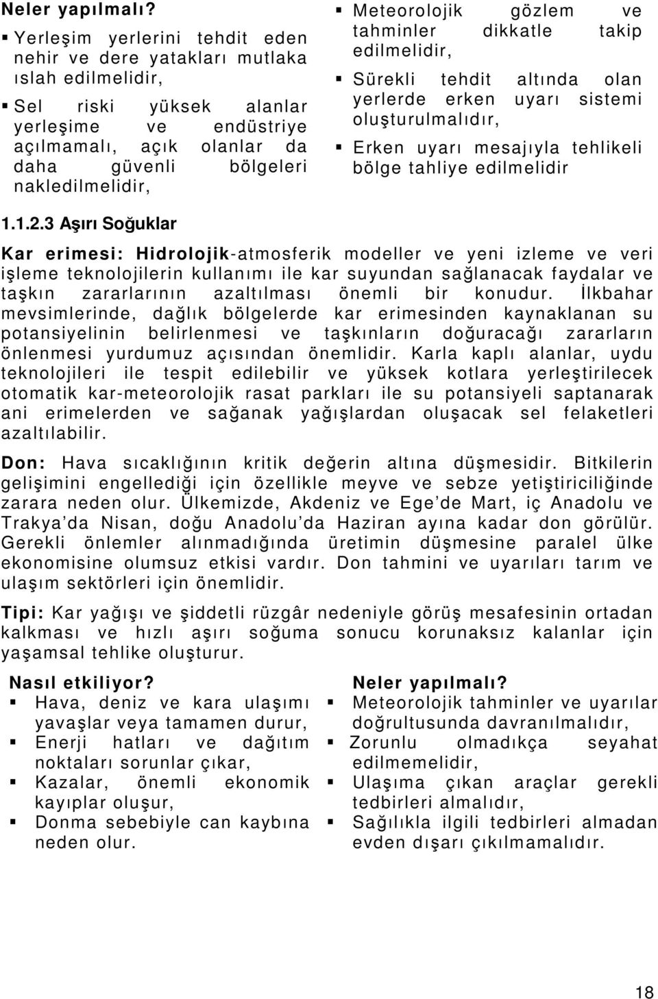 Meteorolojik gözlem ve tahminler dikkatle takip edilmelidir, Sürekli tehdit altında olan yerlerde erken uyarı sistemi oluşturulmalıdır, Erken uyarı mesajıyla tehlikeli bölge tahliye edilmelidir 1.1.2.