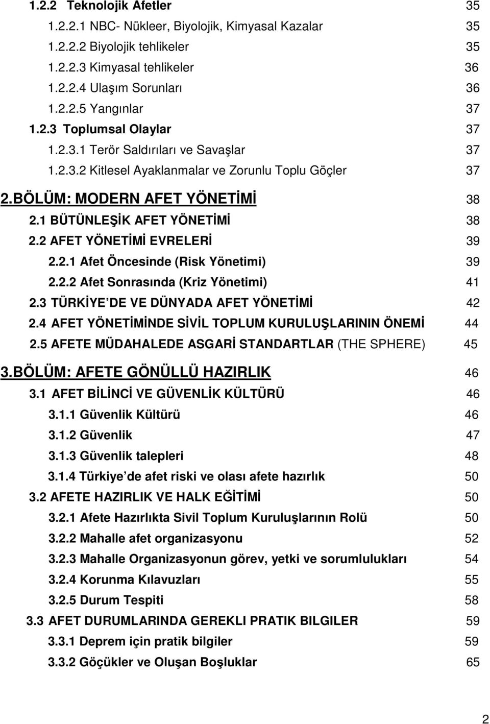 2.2 Afet Sonrasında (Kriz Yönetimi) 41 2.3 TÜRKİYE DE VE DÜNYADA AFET YÖNETİMİ 42 2.4 AFET YÖNETİMİNDE SİVİL TOPLUM KURULU LARININ ÖNEMİ 44 2.5 AFETE MÜDAHALEDE ASGARİ STANDARTLAR (THE SPHERE) 45 3.