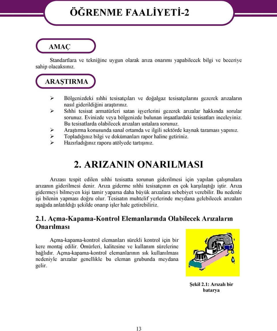 Sıhhi tesisat armatürleri satan işyerlerini gezerek arızalar hakkında sorular sorunuz. Evinizde veya bölgenizde bulunan inşaatlardaki tesisatları inceleyiniz.