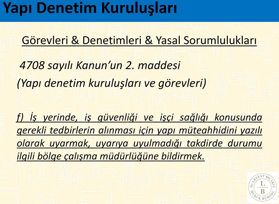 maddesi (Yapı denetim kuruluşları ve görevleri) f) İş yerinde, iş güvenliği ve işçi