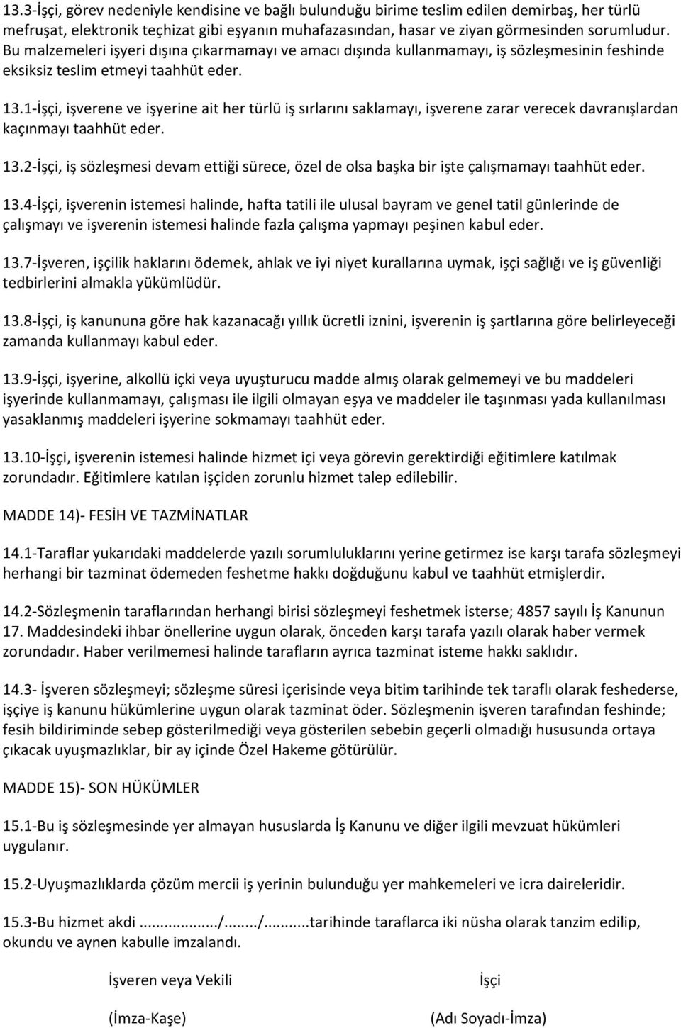 1-İşçi, işverene ve işyerine ait her türlü iş sırlarını saklamayı, işverene zarar verecek davranışlardan kaçınmayı taahhüt eder. 13.