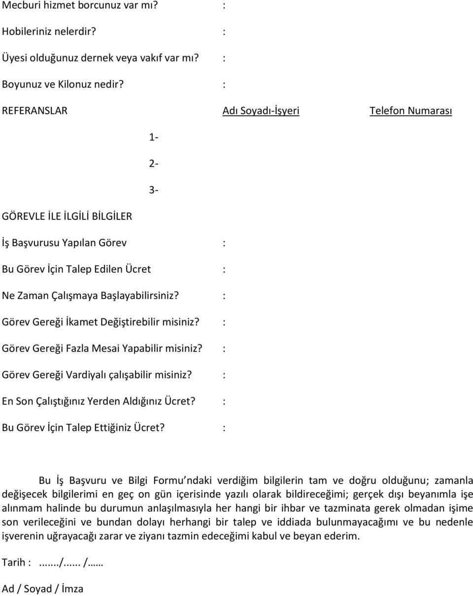 : Görev Gereği İkamet Değiştirebilir misiniz? : Görev Gereği Fazla Mesai Yapabilir misiniz? : Görev Gereği Vardiyalı çalışabilir misiniz? : En Son Çalıştığınız Yerden Aldığınız Ücret?