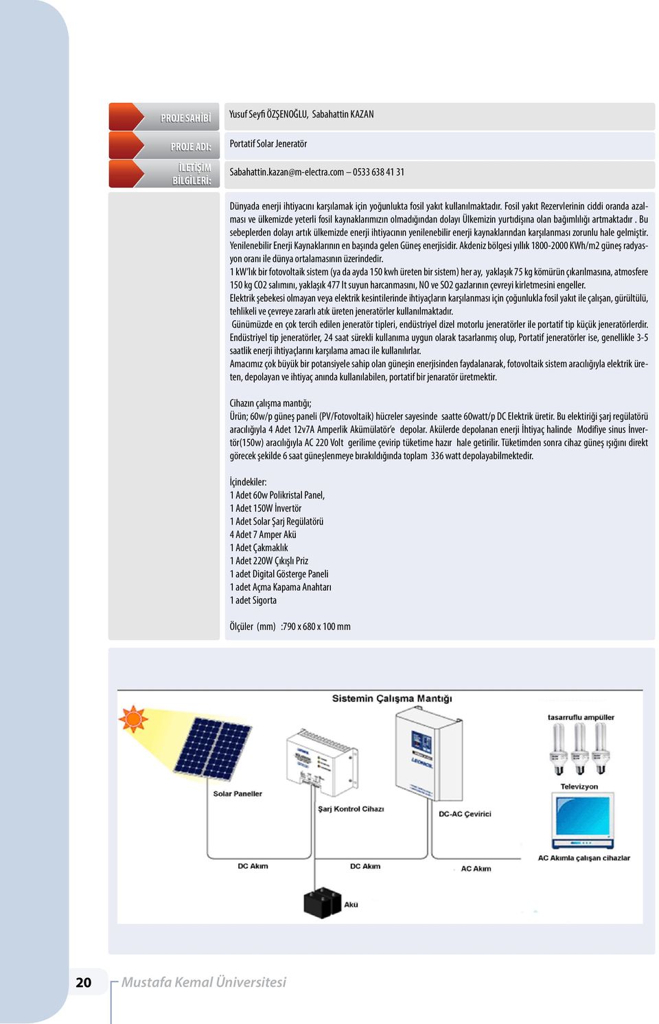 Bu sebeplerden dolayı artık ülkemizde enerji ihtiyacının yenilenebilir enerji kaynaklarından karşılanması zorunlu hale gelmiştir. Yenilenebilir Enerji Kaynaklarının en başında gelen Güneş enerjisidir.