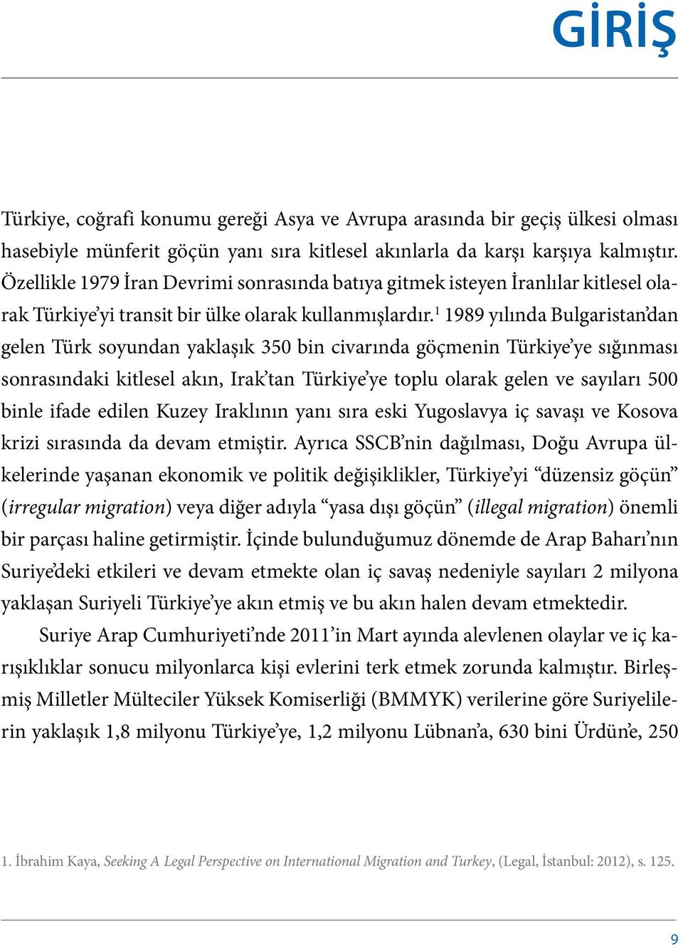 1 1989 yılında Bulgaristan dan gelen Türk soyundan yaklaşık 350 bin civarında göçmenin Türkiye ye sığınması sonrasındaki kitlesel akın, Irak tan Türkiye ye toplu olarak gelen ve sayıları 500 binle