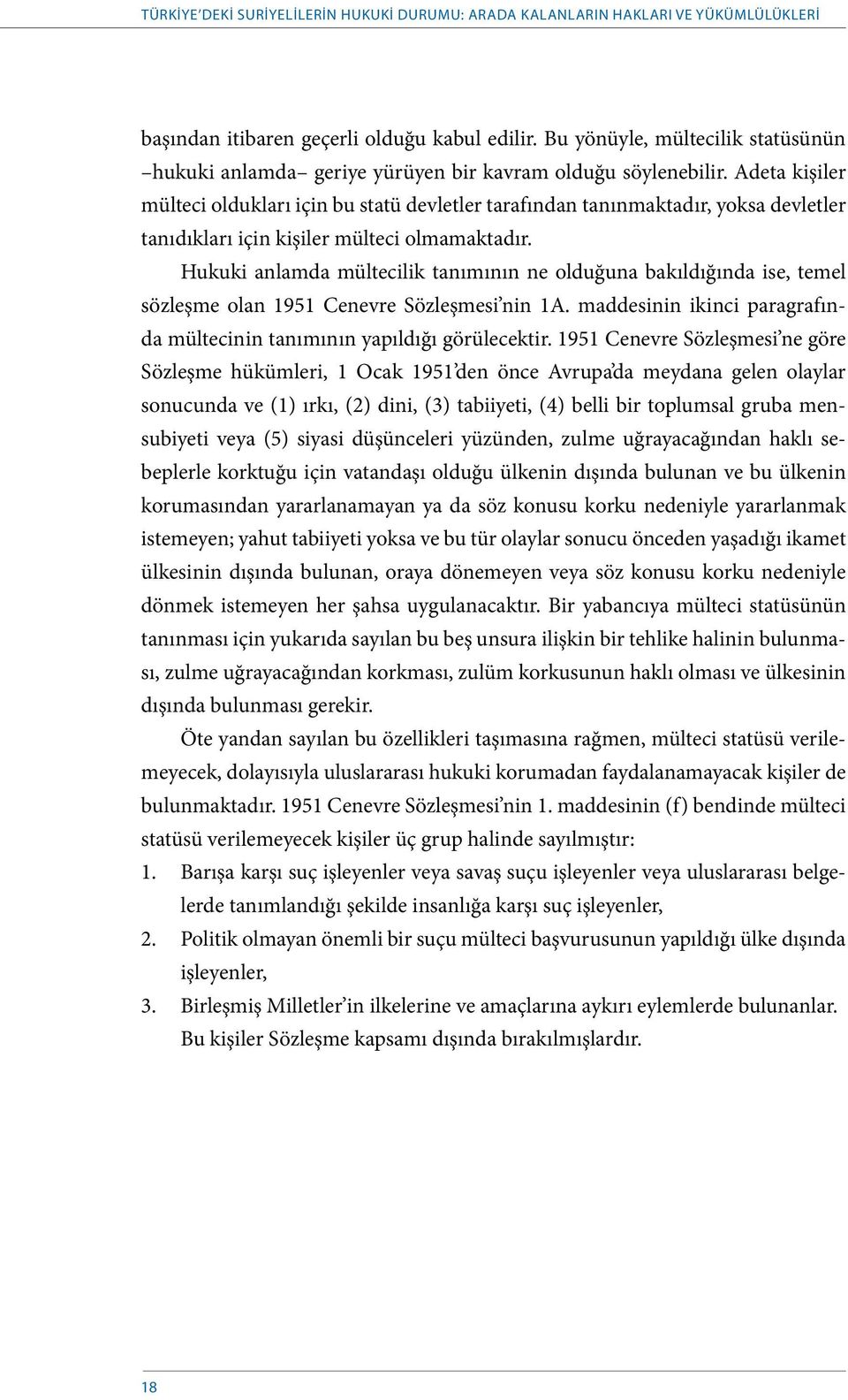 Adeta kişiler mülteci oldukları için bu statü devletler tarafından tanınmaktadır, yoksa devletler tanıdıkları için kişiler mülteci olmamaktadır.