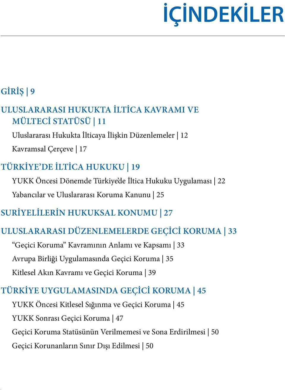 KORUMA 33 Geçici Koruma Kavramının Anlamı ve Kapsamı 33 Avrupa Birliği Uygulamasında Geçici Koruma 35 Kitlesel Akın Kavramı ve Geçici Koruma 39 TÜRKİYE UYGULAMASINDA GEÇİCİ KORUMA