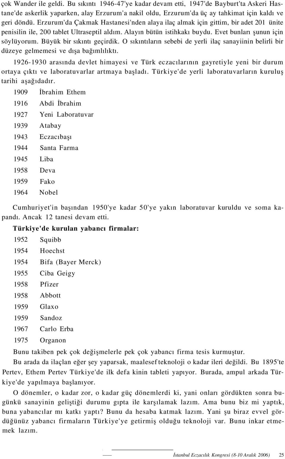 Büyük bir sıkıntı geçirdik. O sıkıntıların sebebi de yerli ilaç sanayiinin belirli bir düzeye gelmemesi ve dışa bağımlılıktı.