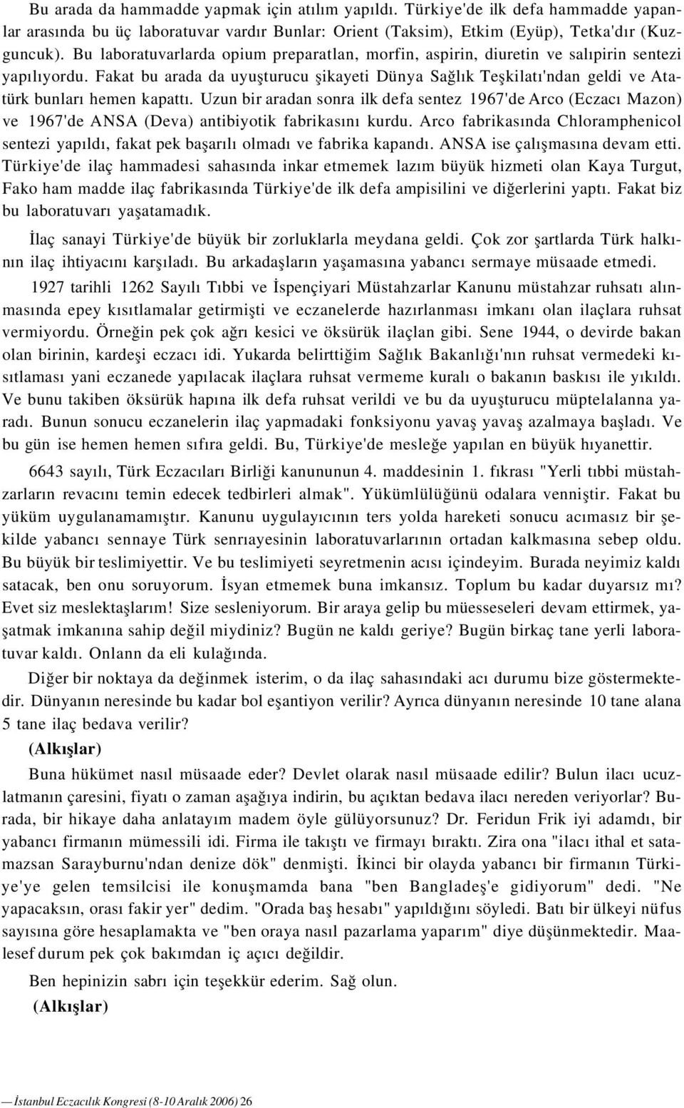 Fakat bu arada da uyuşturucu şikayeti Dünya Sağlık Teşkilatı'ndan geldi ve Atatürk bunları hemen kapattı.