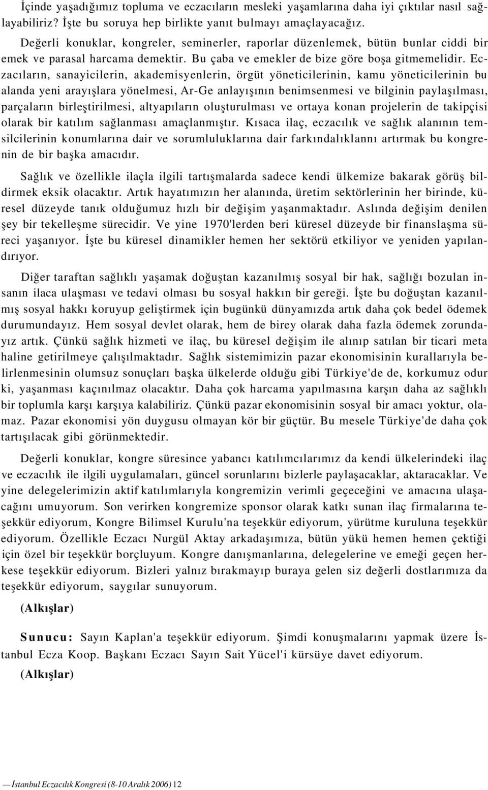 Eczacıların, sanayicilerin, akademisyenlerin, örgüt yöneticilerinin, kamu yöneticilerinin bu alanda yeni arayışlara yönelmesi, Ar-Ge anlayışının benimsenmesi ve bilginin paylaşılması, parçaların