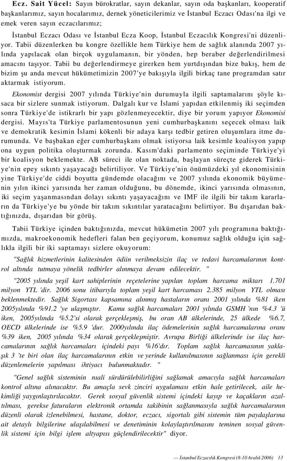 Tabii düzenlerken bu kongre özellikle hem Türkiye hem de sağlık alanında 2007 yılında yapılacak olan birçok uygulamanın, bir yönden, hep beraber değerlendirilmesi amacını taşıyor.