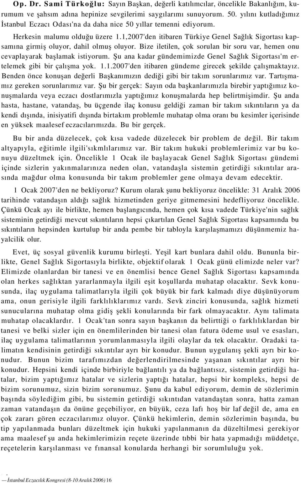 1,2007'den itibaren Türkiye Genel Sağlık Sigortası kapsamına girmiş oluyor, dahil olmuş oluyor. Bize iletilen, çok sorulan bir soru var, hemen onu cevaplayarak başlamak istiyorum.