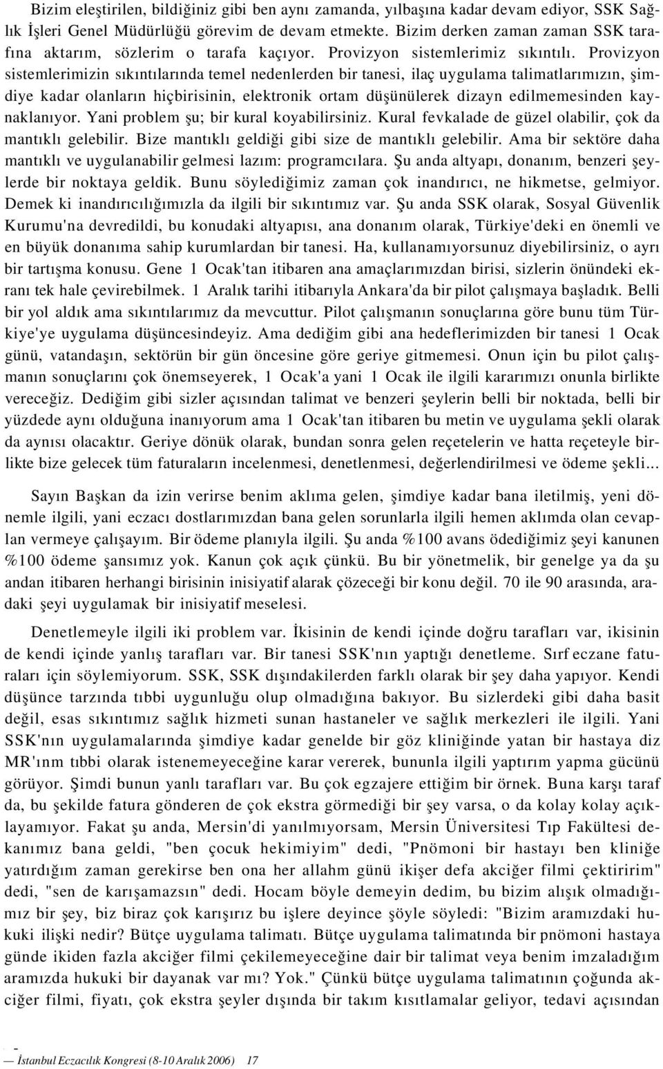 Provizyon sistemlerimizin sıkıntılarında temel nedenlerden bir tanesi, ilaç uygulama talimatlarımızın, şimdiye kadar olanların hiçbirisinin, elektronik ortam düşünülerek dizayn edilmemesinden