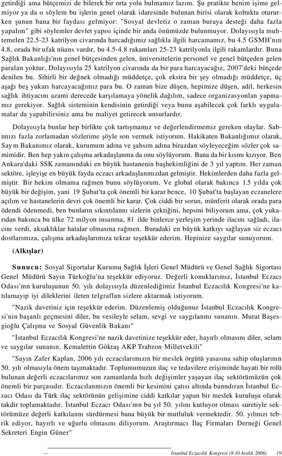 daha fazla yapalım" gibi söylemler devlet yapısı içinde bir anda önümüzde bulunmuyor. Dolayısıyla muhtemelen 22.5-23 katrilyon civarında harcadığımız sağlıkla ilgili harcamamız, bu 4.5 GSMH'nın 4.