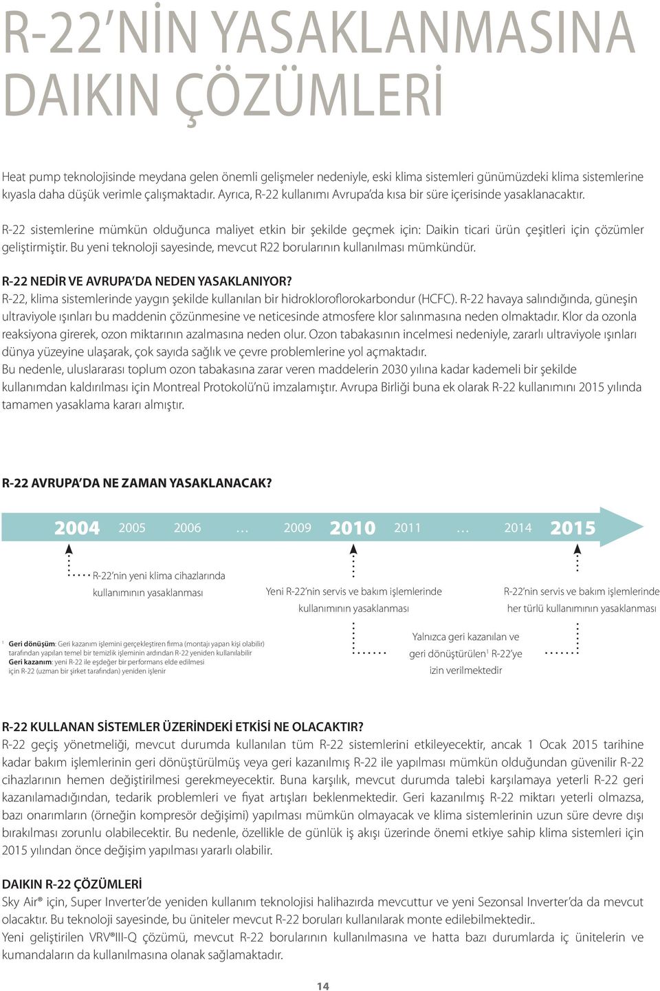 R-22 sistemlerine mümkün olduğunca maliyet etkin bir şekilde geçmek için: Daikin ticari ürün çeşitleri için çözümler geliştirmiştir.